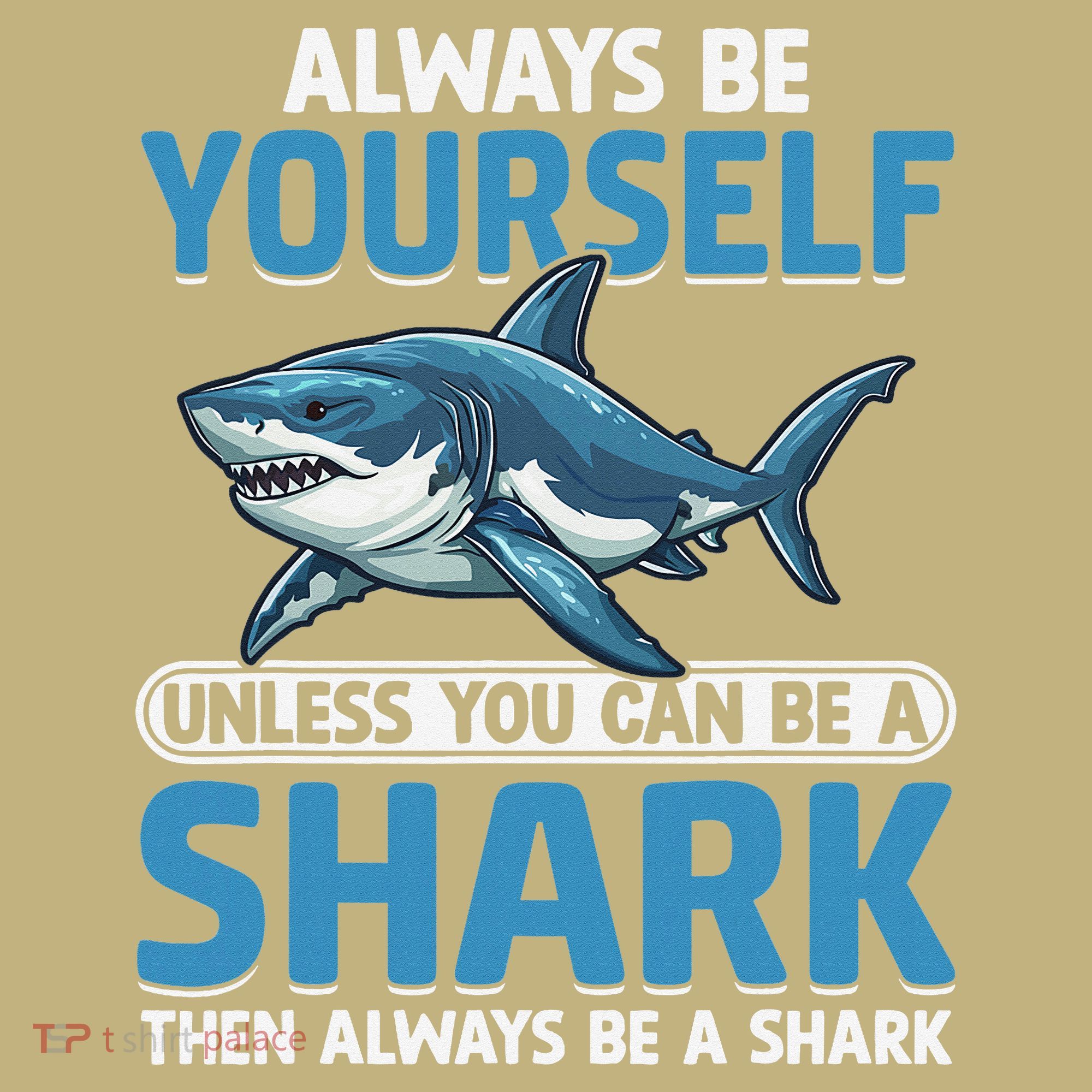 Always Be Yourself Unless You Can Be A Shark Funny Shark T-Shirt