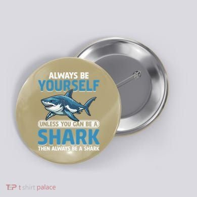 Always Be Yourself Unless You Can Be A Shark Funny Shark Button
