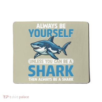 Always Be Yourself Unless You Can Be A Shark Funny Shark Mousepad