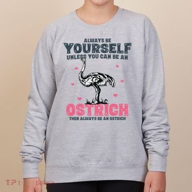 Always Be Yourself Unless You Can Be A Ostrich Women's Sweatshirt
