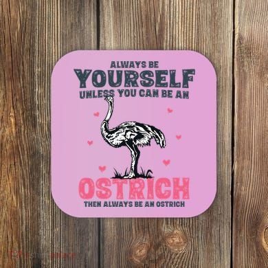 Always Be Yourself Unless You Can Be A Ostrich Coaster