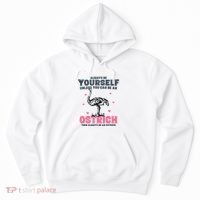 Always Be Yourself Unless You Can Be A Ostrich Hoodie thumb 0