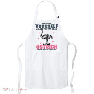 Always Be Yourself Unless You Can Be A Ostrich Apron