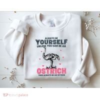 Always Be Yourself Unless You Can Be A Ostrich Sweatshirt thumb 2