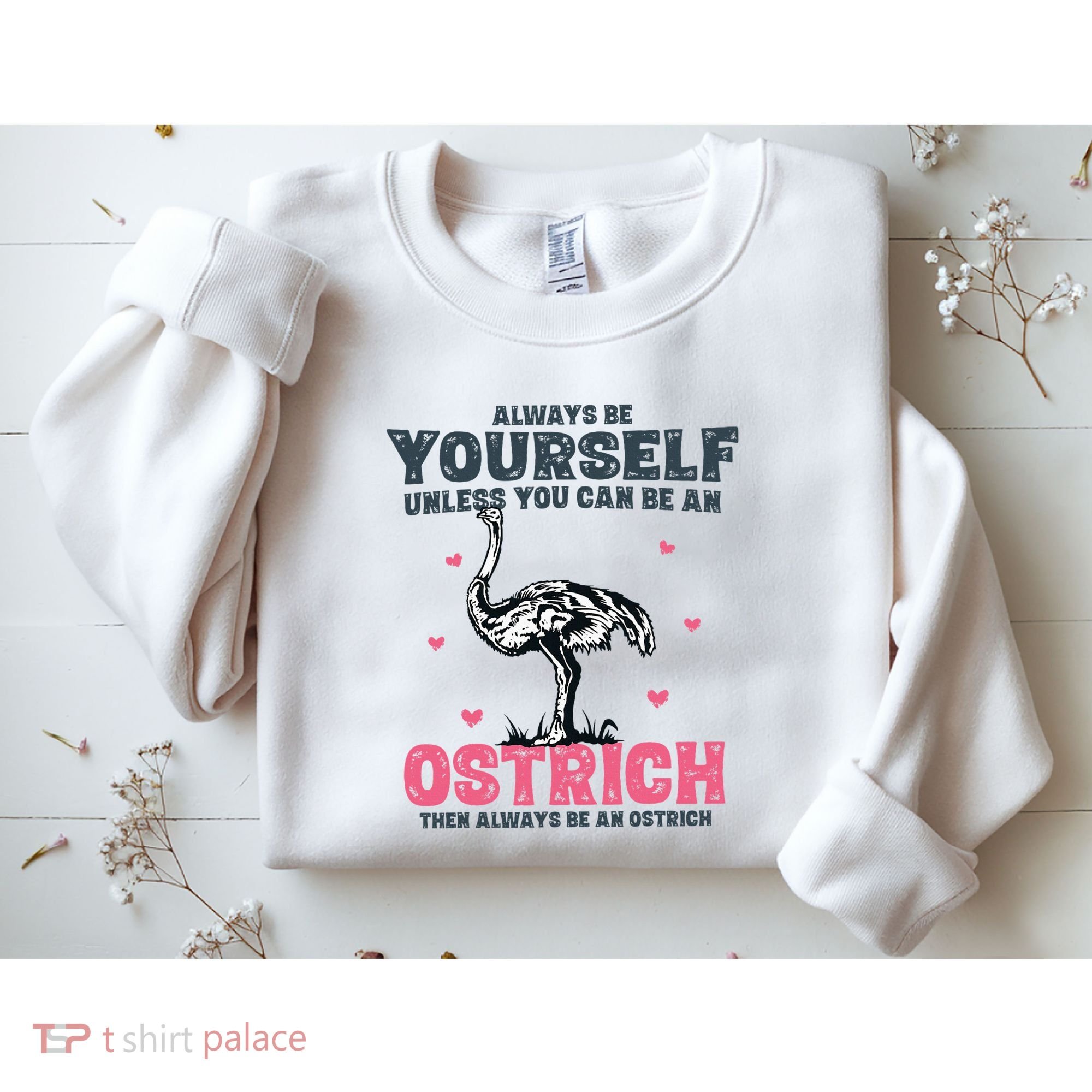 Always Be Yourself Unless You Can Be A Ostrich Sweatshirt