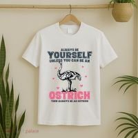 Always Be Yourself Unless You Can Be A Ostrich T-Shirt thumb 2