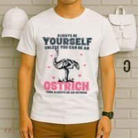 Always Be Yourself Unless You Can Be A Ostrich T-Shirt thumb 6