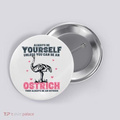 Always Be Yourself Unless You Can Be A Ostrich Button