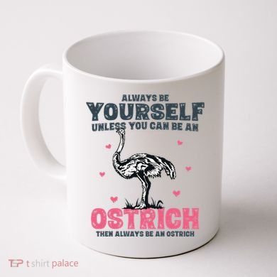 Always Be Yourself Unless You Can Be A Ostrich Coffee Mug