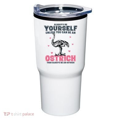 Always Be Yourself Unless You Can Be A Ostrich Tumbler
