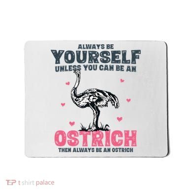 Always Be Yourself Unless You Can Be A Ostrich Mousepad