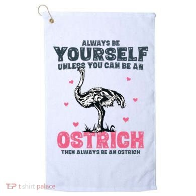 Always Be Yourself Unless You Can Be A Ostrich Golf Towel