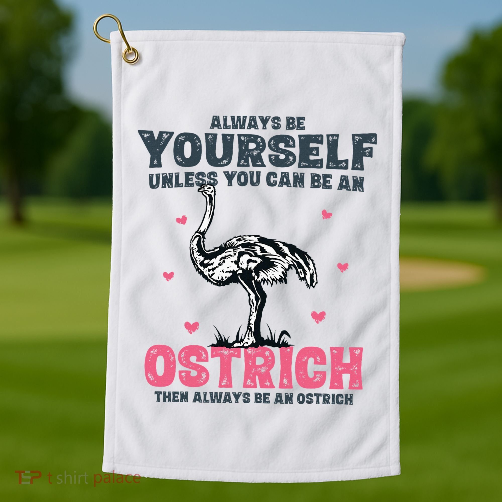 Always Be Yourself Unless You Can Be A Ostrich Golf Towel