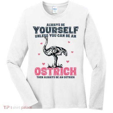 Always Be Yourself Unless You Can Be A Ostrich Women's Long Sleeve Shirt