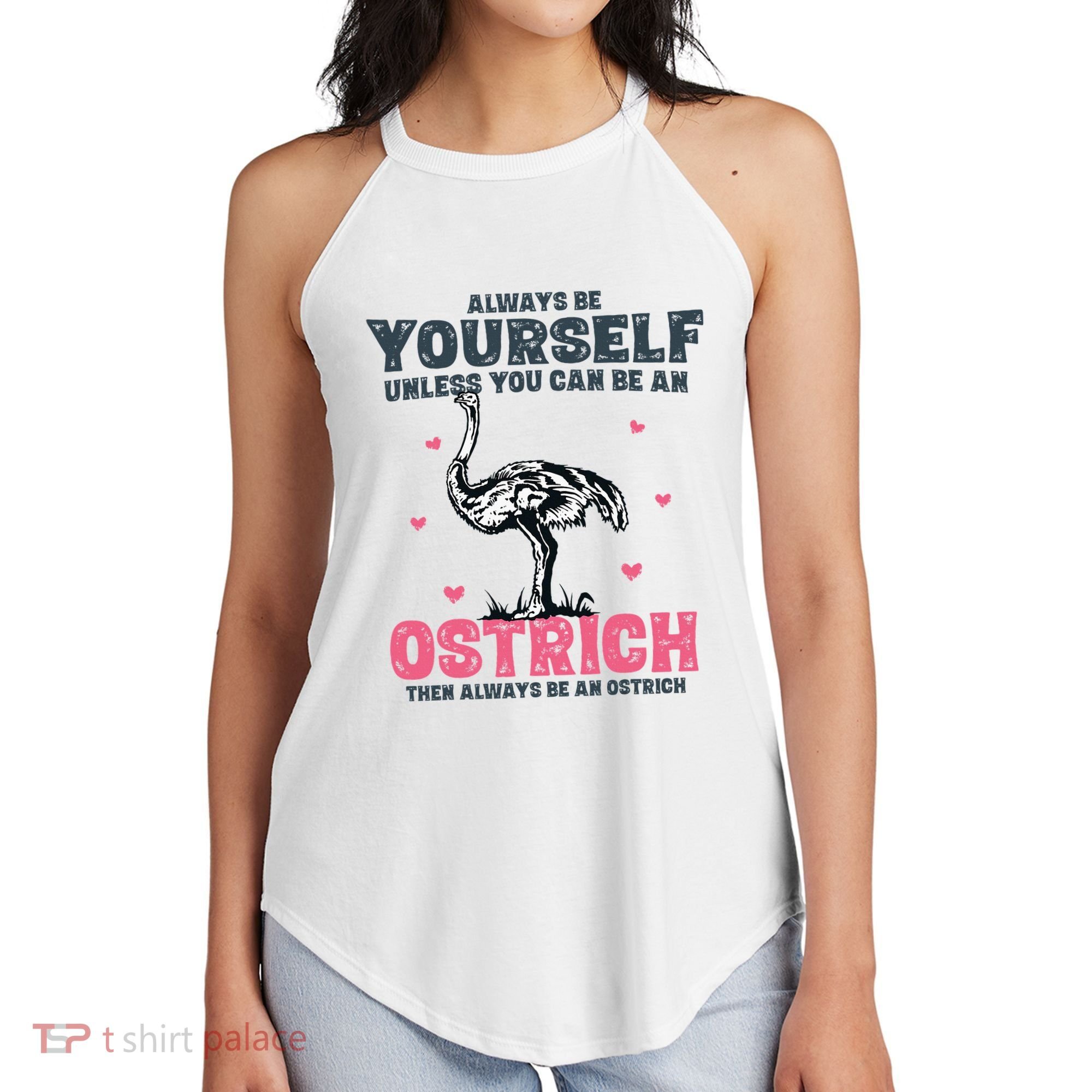 Always Be Yourself Unless You Can Be A Ostrich Women's Perfect Tri Rocker Tank