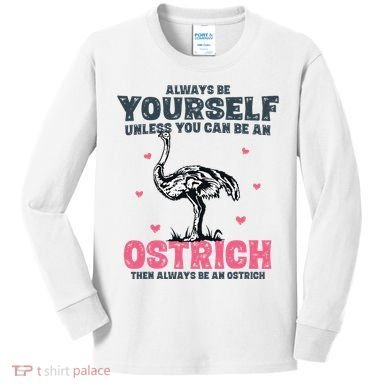 Always Be Yourself Unless You Can Be A Ostrich Kids Long Sleeve Shirt