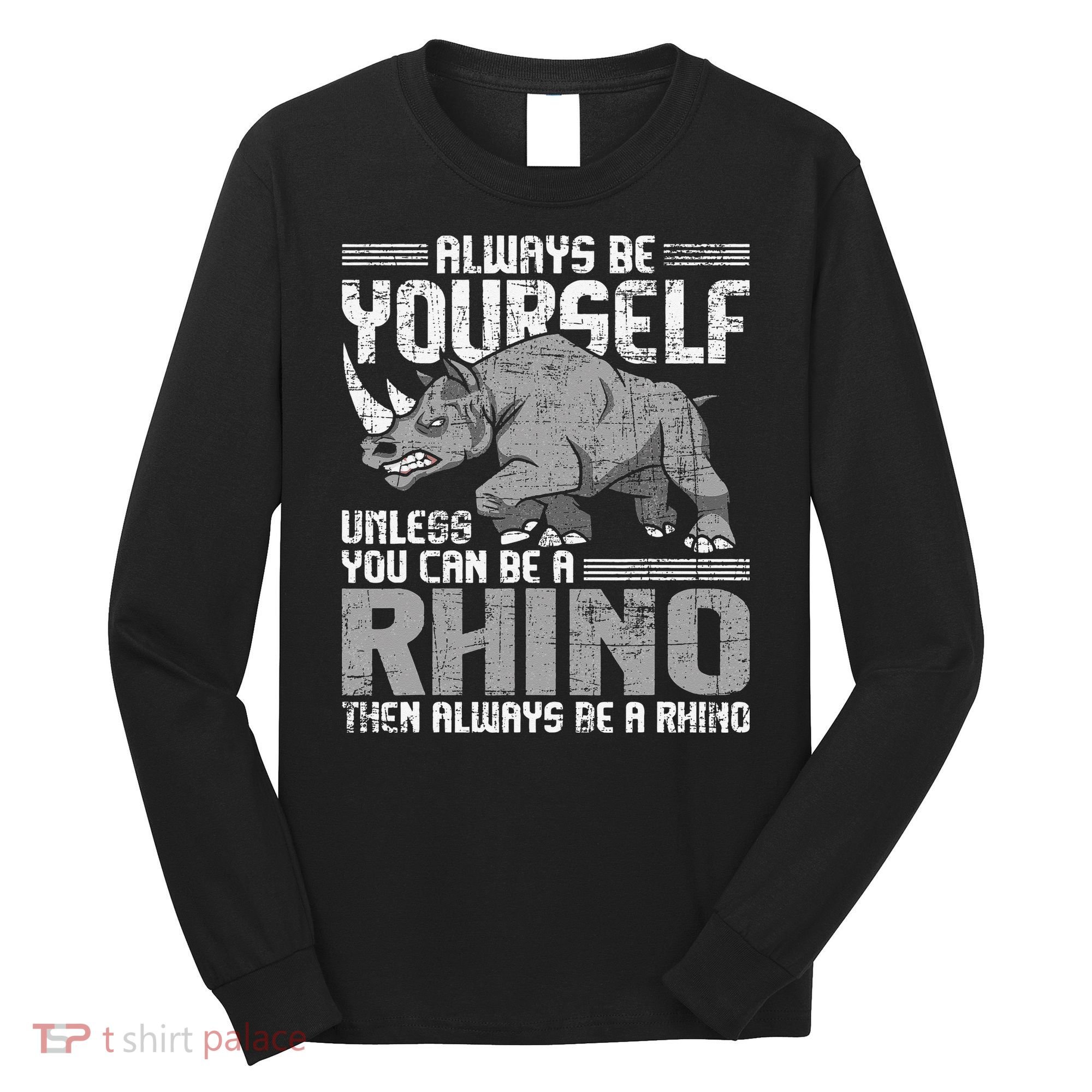 Always Be Yourself Unless You Can Be A Rhino Gift Long Sleeve Shirt