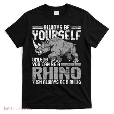 Always Be Yourself Unless You Can Be A Rhino Gift T-Shirt