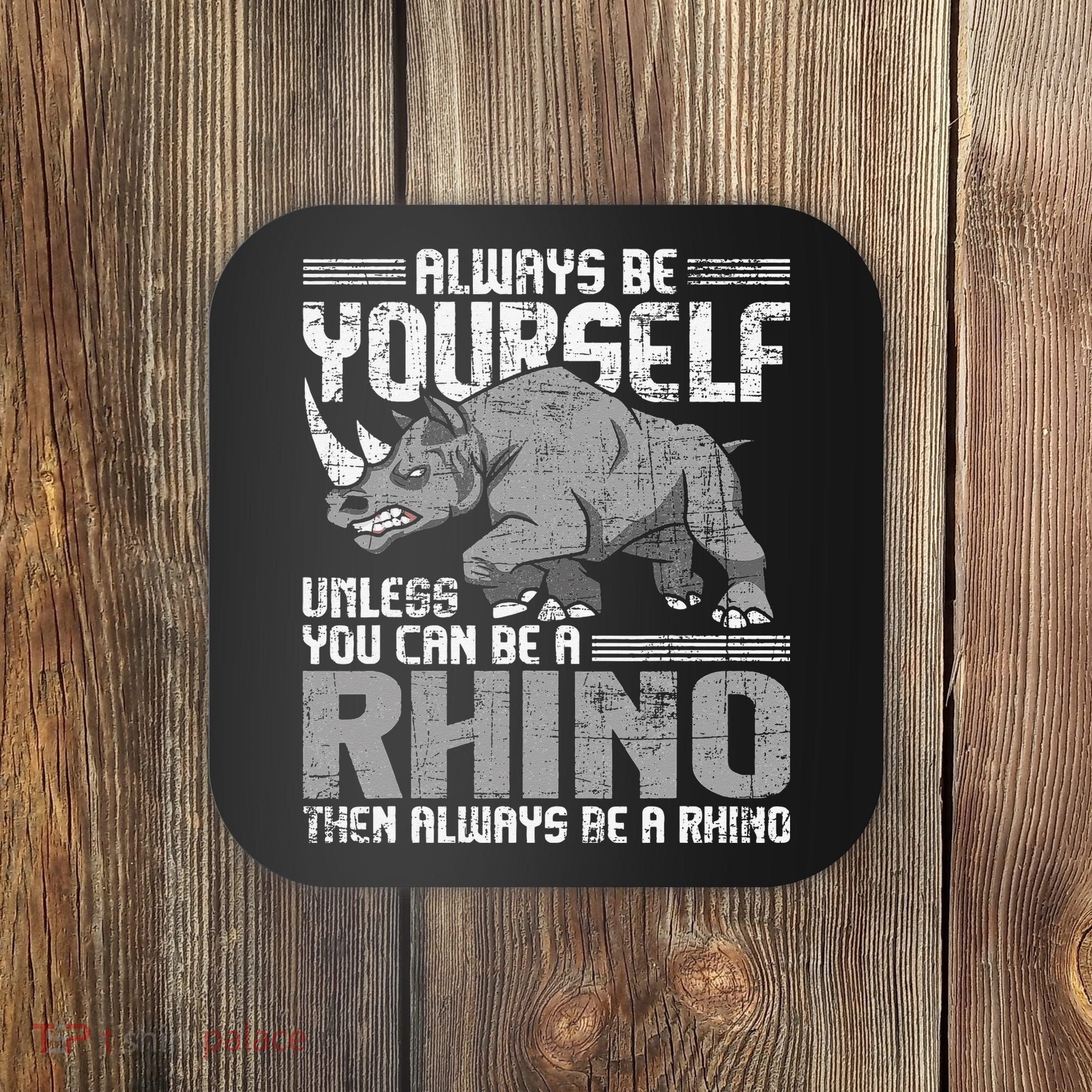 Always Be Yourself Unless You Can Be A Rhino Gift Coaster