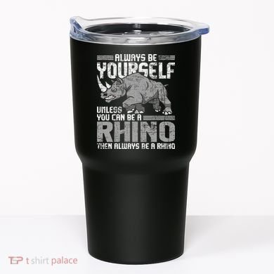 Always Be Yourself Unless You Can Be A Rhino Gift Tumbler
