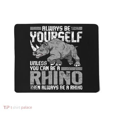 Always Be Yourself Unless You Can Be A Rhino Gift Mousepad
