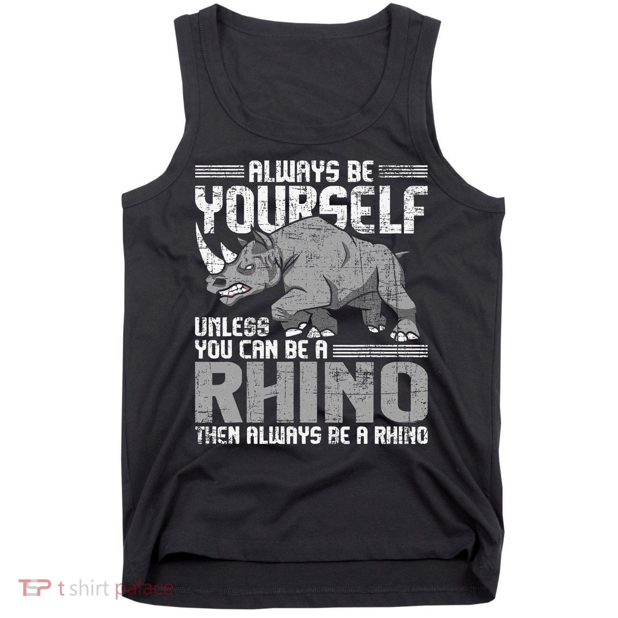 Always Be Yourself Unless You Can Be A Rhino Gift Tank Top