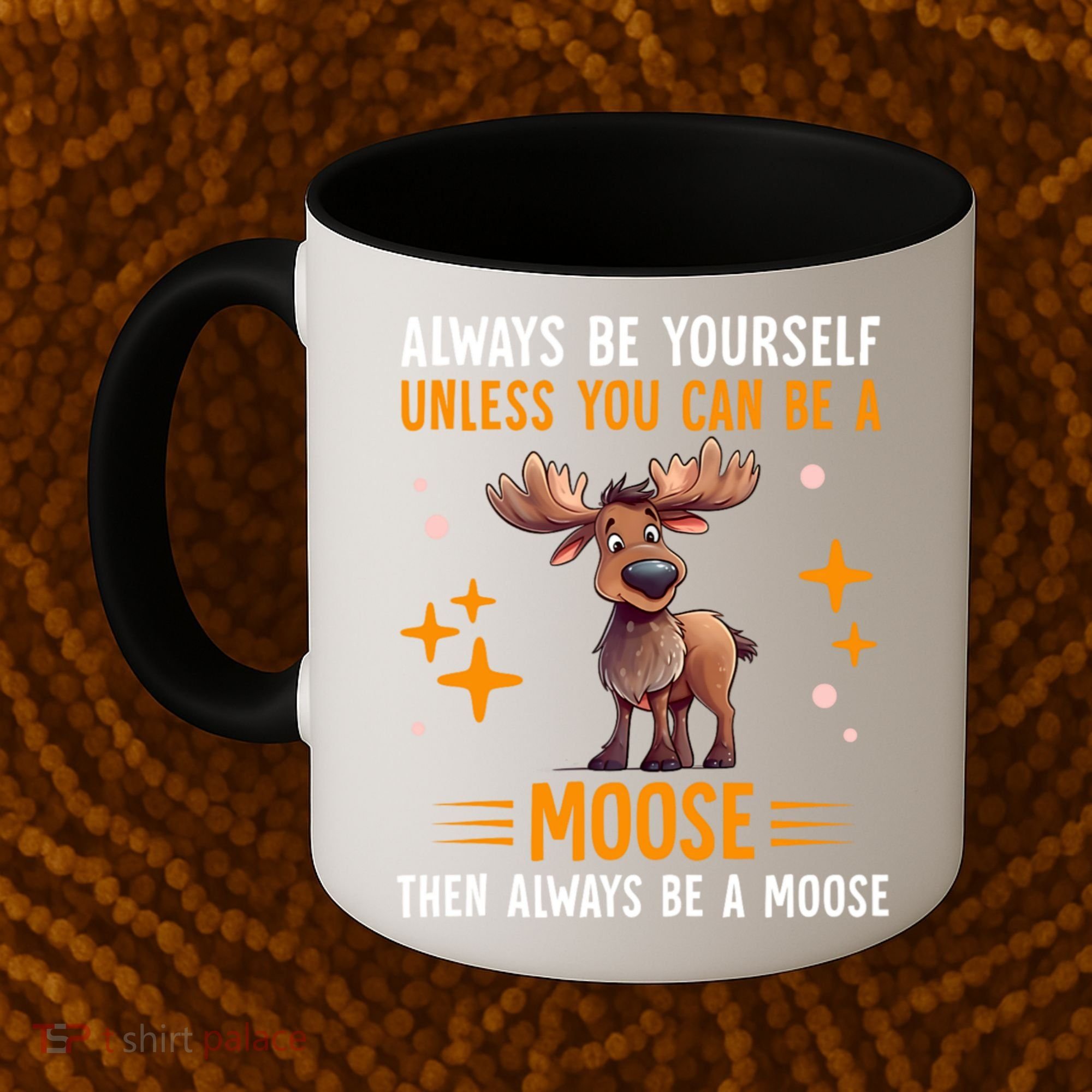 Always Be Yourself Unless You Can Be A Moose Coffee Mug