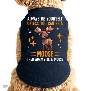 Always Be Yourself Unless You Can Be A Moose Doggie Tank