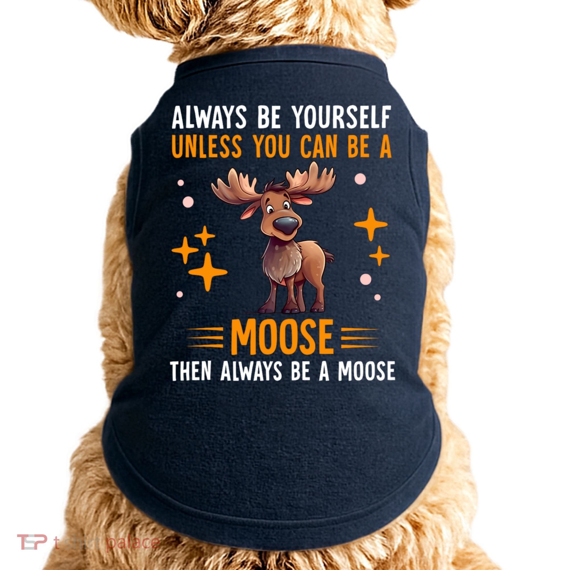 Always Be Yourself Unless You Can Be A Moose Doggie Tank