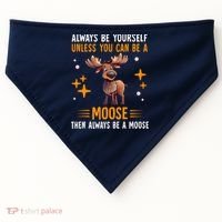 Always Be Yourself Unless You Can Be A Moose USA-Made Doggie Bandana thumb 0