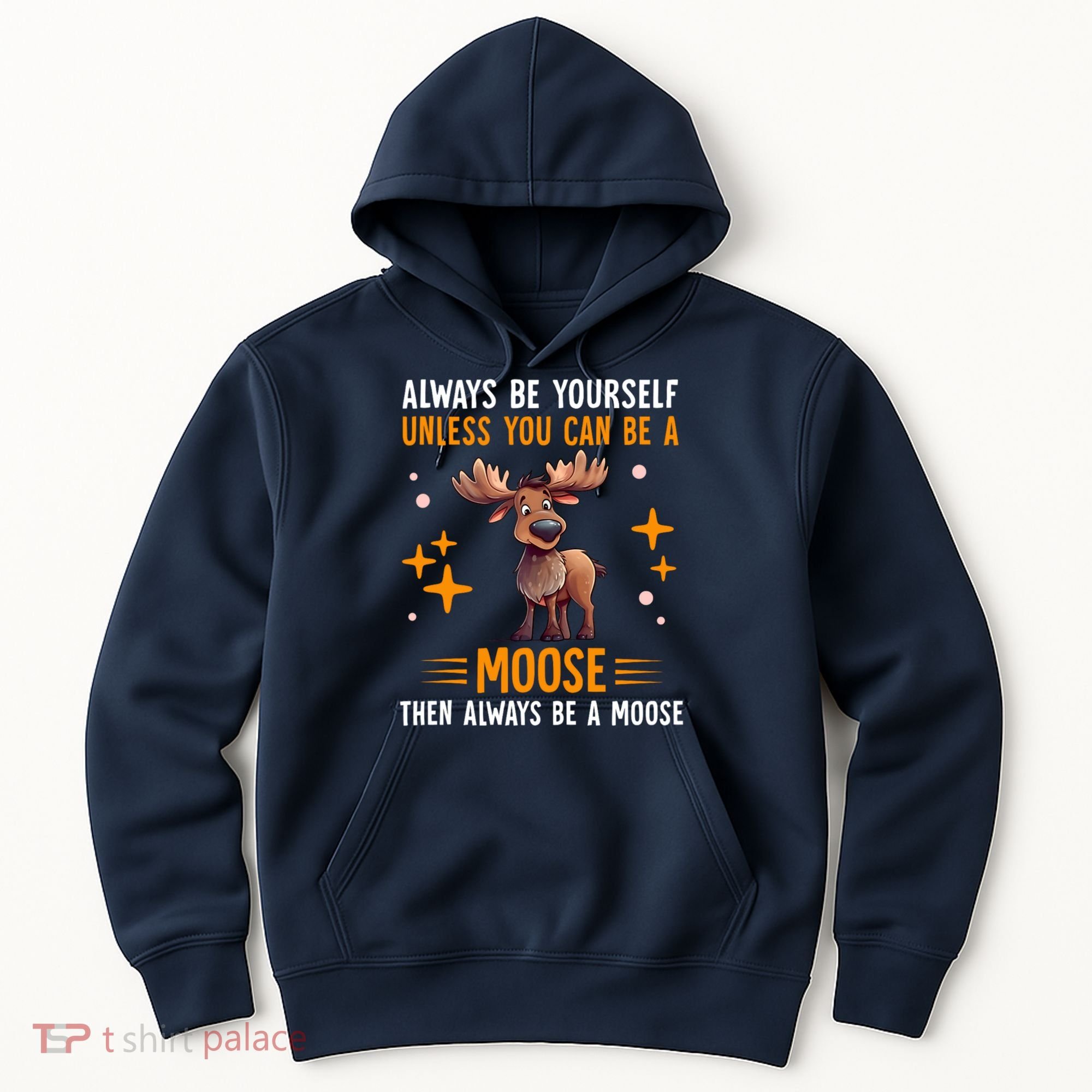 Always Be Yourself Unless You Can Be A Moose Hoodie