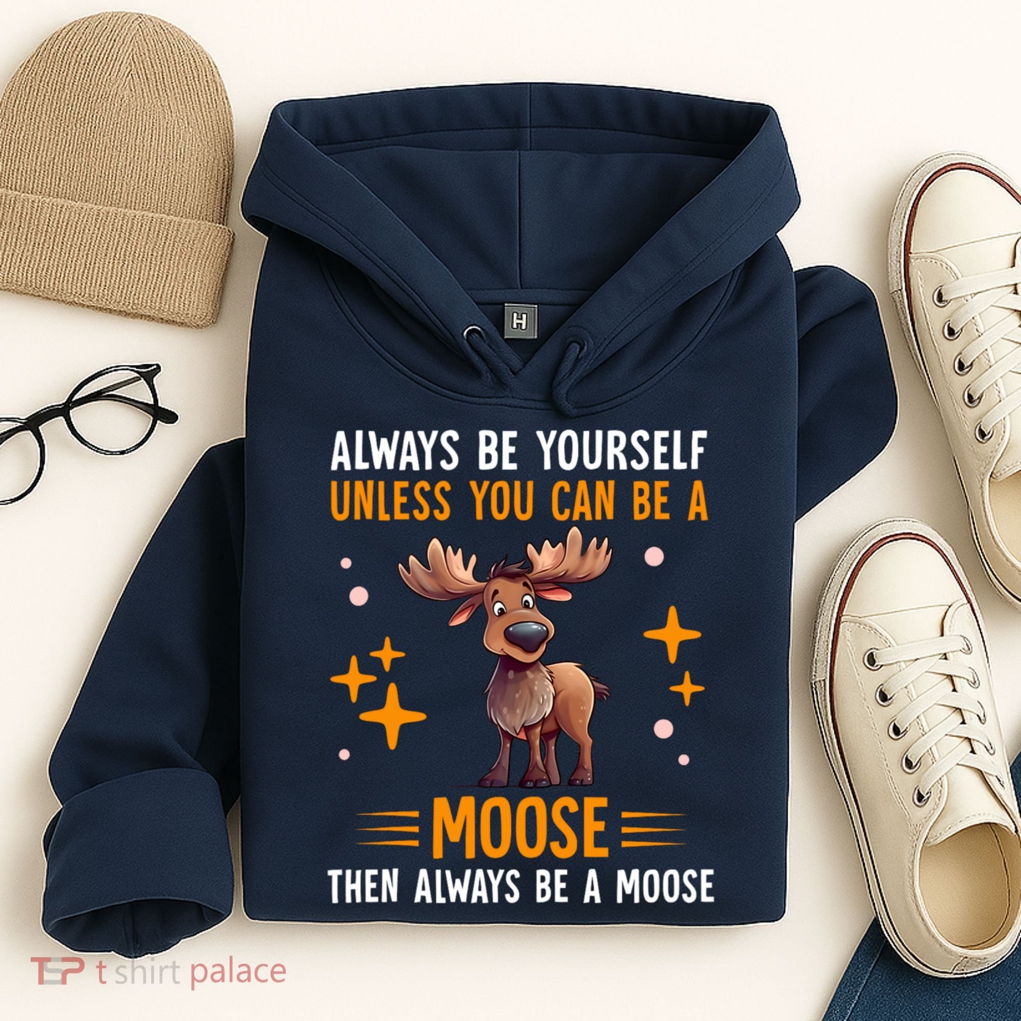 Always Be Yourself Unless You Can Be A Moose Hoodie