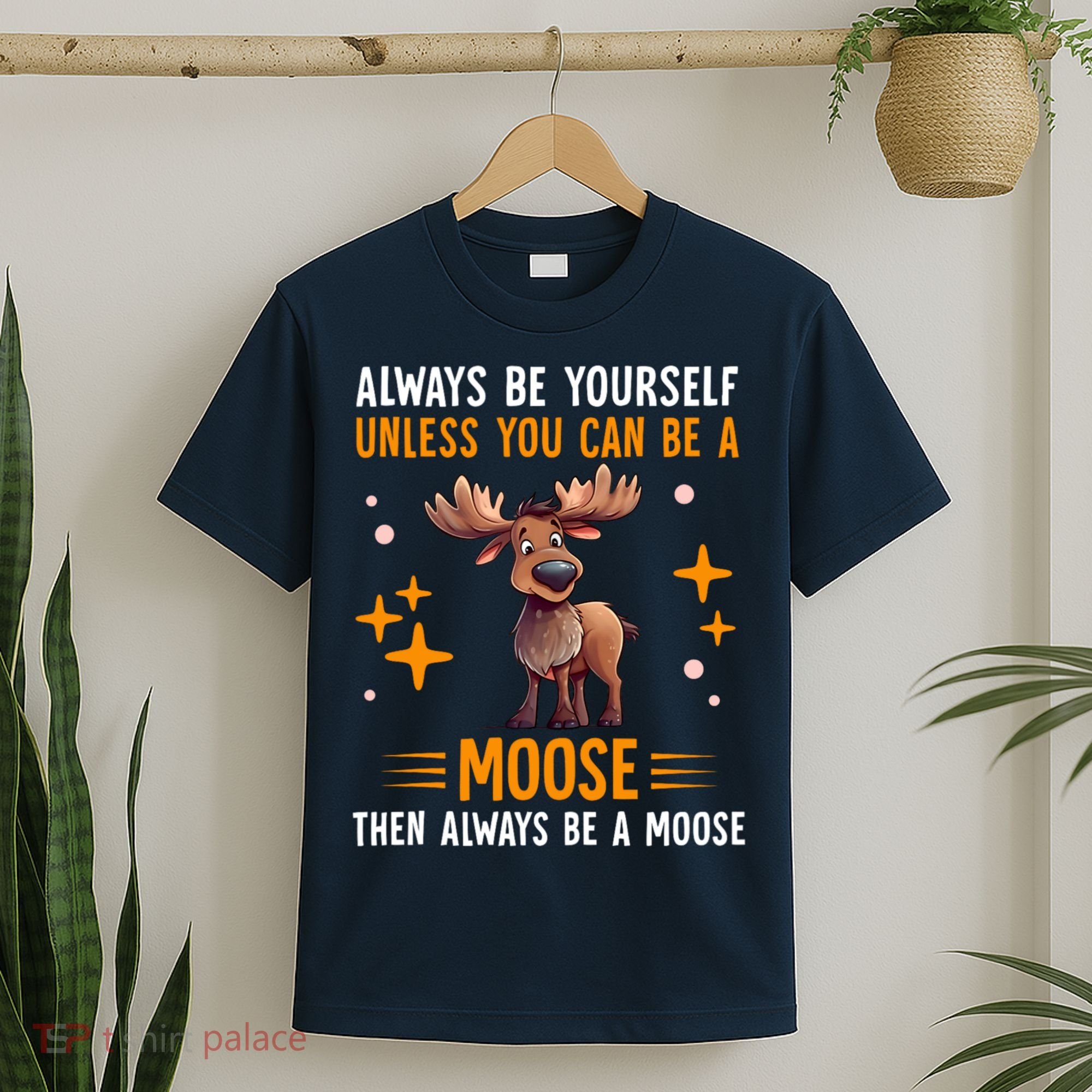 Always Be Yourself Unless You Can Be A Moose T-Shirt
