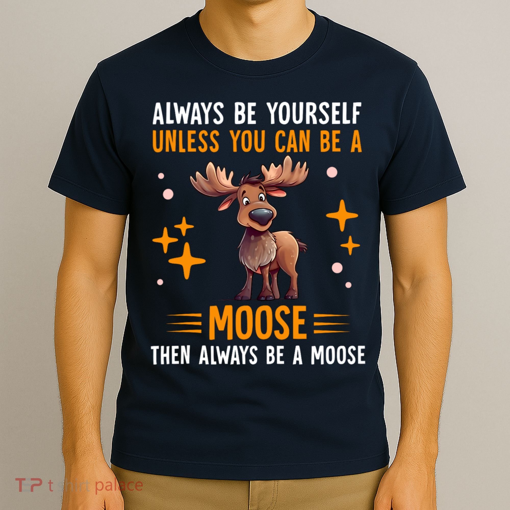 Always Be Yourself Unless You Can Be A Moose T-Shirt