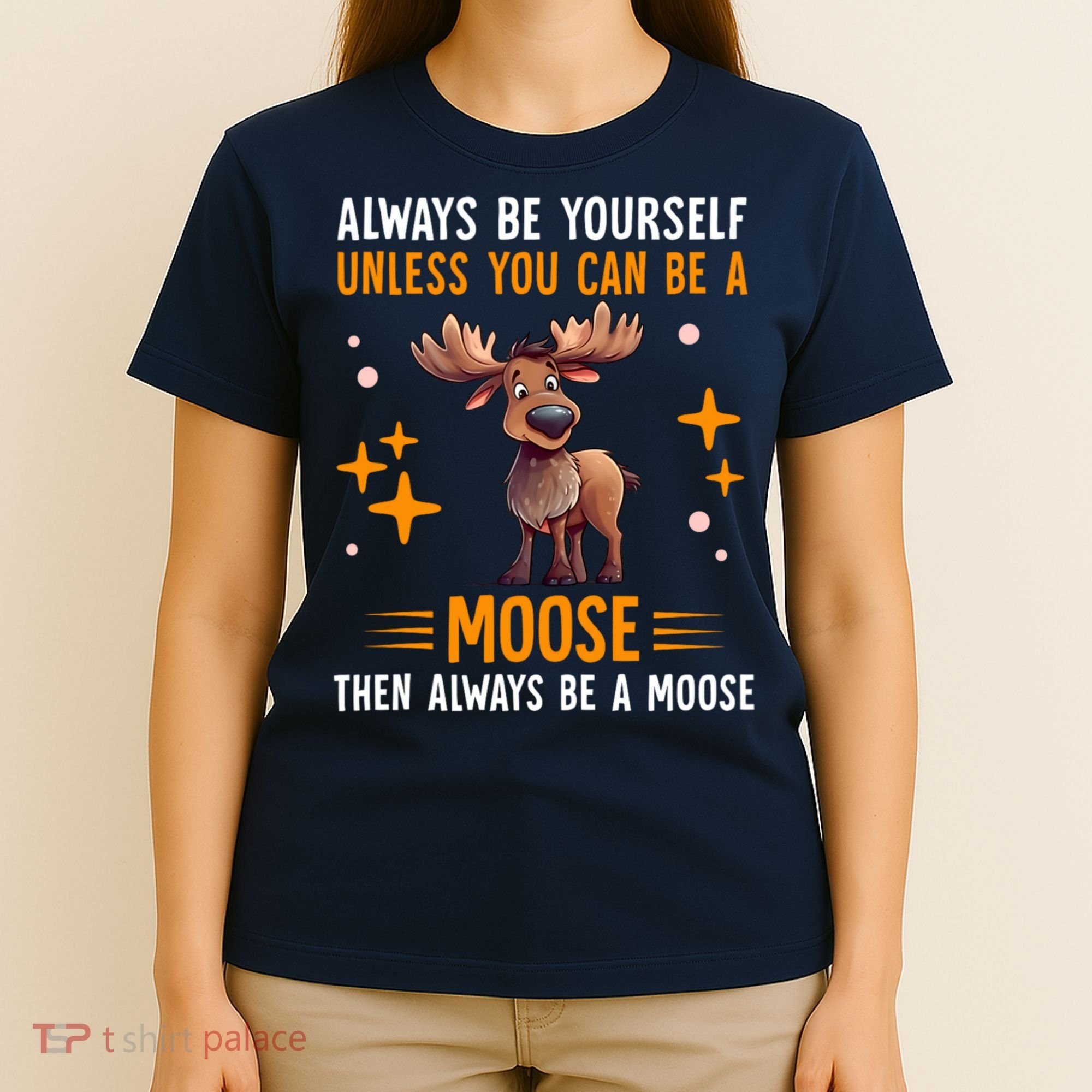 Always Be Yourself Unless You Can Be A Moose T-Shirt
