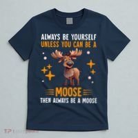 Always Be Yourself Unless You Can Be A Moose T-Shirt thumb 5