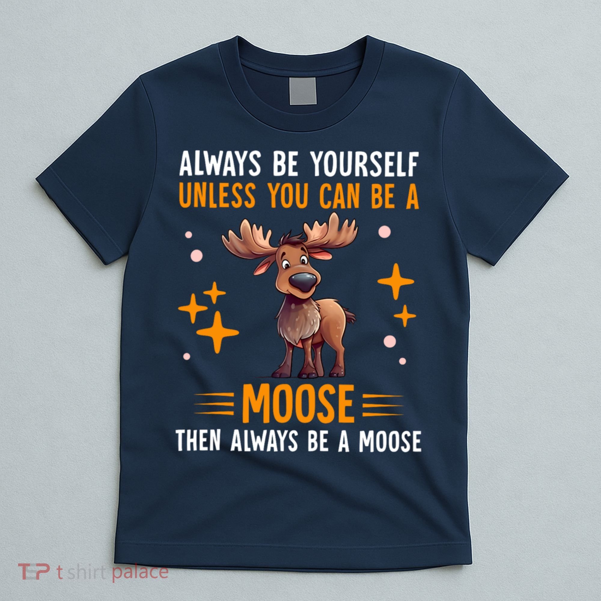 Always Be Yourself Unless You Can Be A Moose T-Shirt