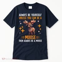 Always Be Yourself Unless You Can Be A Moose Tall T-Shirt thumb 0