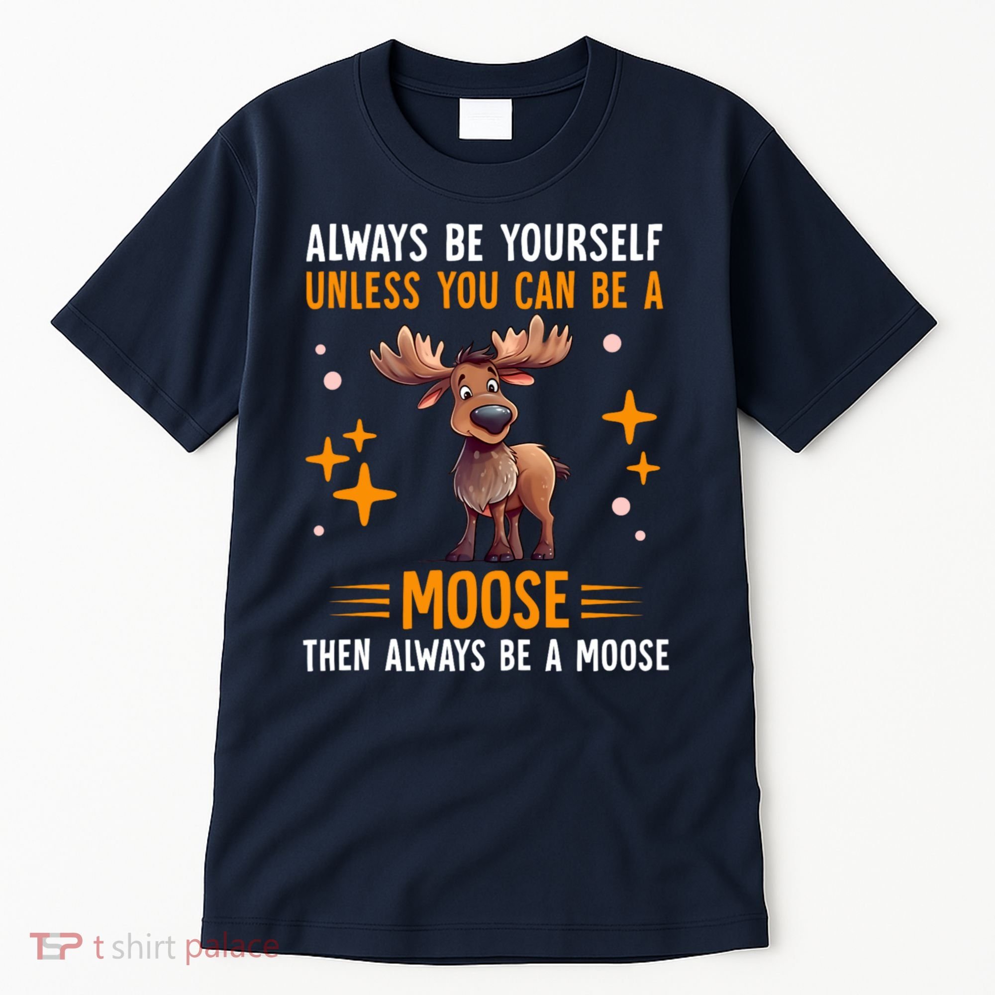 Always Be Yourself Unless You Can Be A Moose Tall T-Shirt