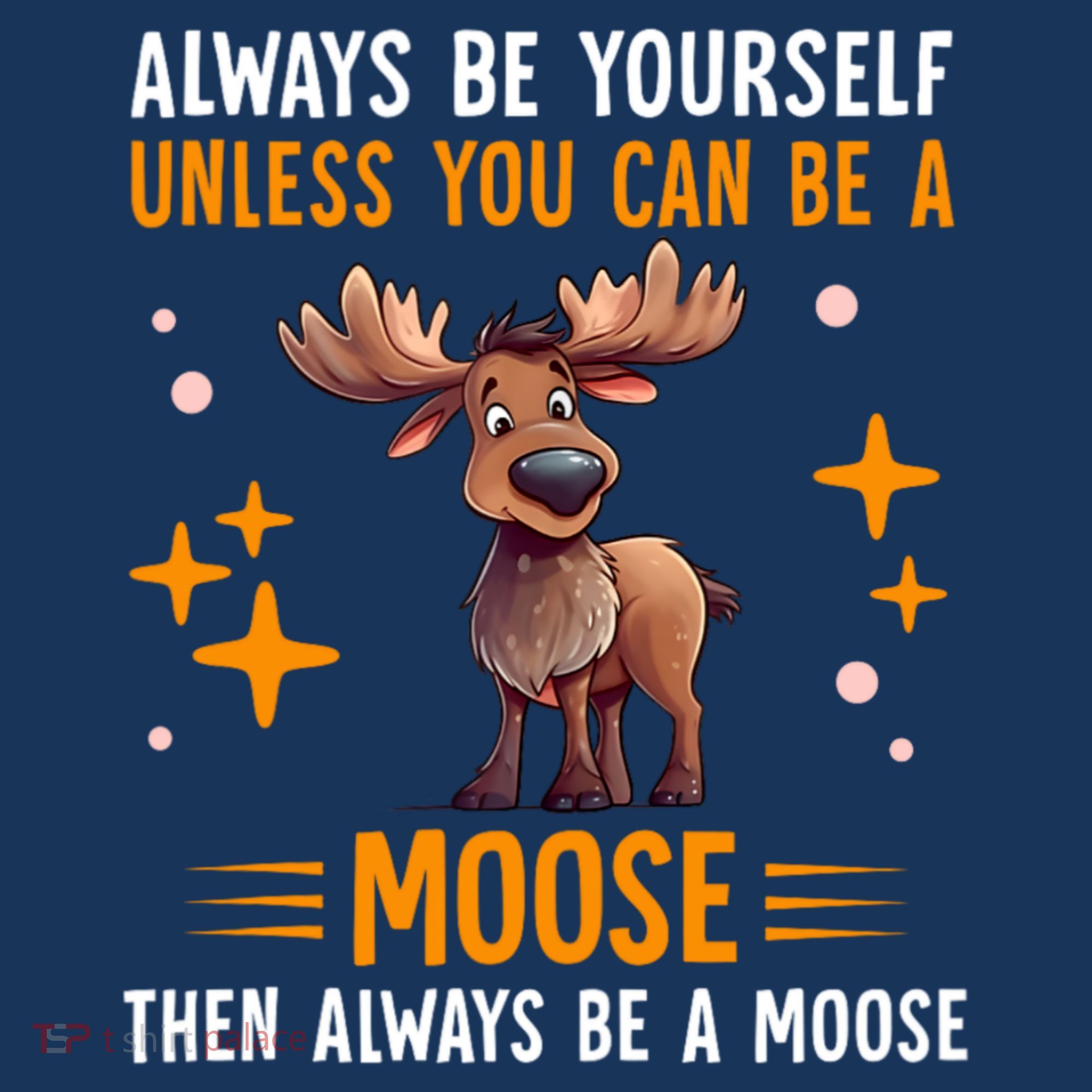 Always Be Yourself Unless You Can Be A Moose Coaster