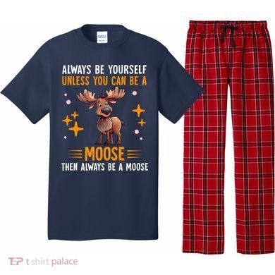 Always Be Yourself Unless You Can Be A Moose Pajama Set