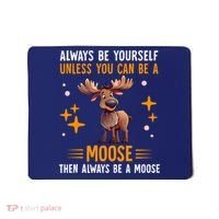 Always Be Yourself Unless You Can Be A Moose Mousepad thumb 0