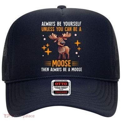 Always Be Yourself Unless You Can Be A Moose Hat