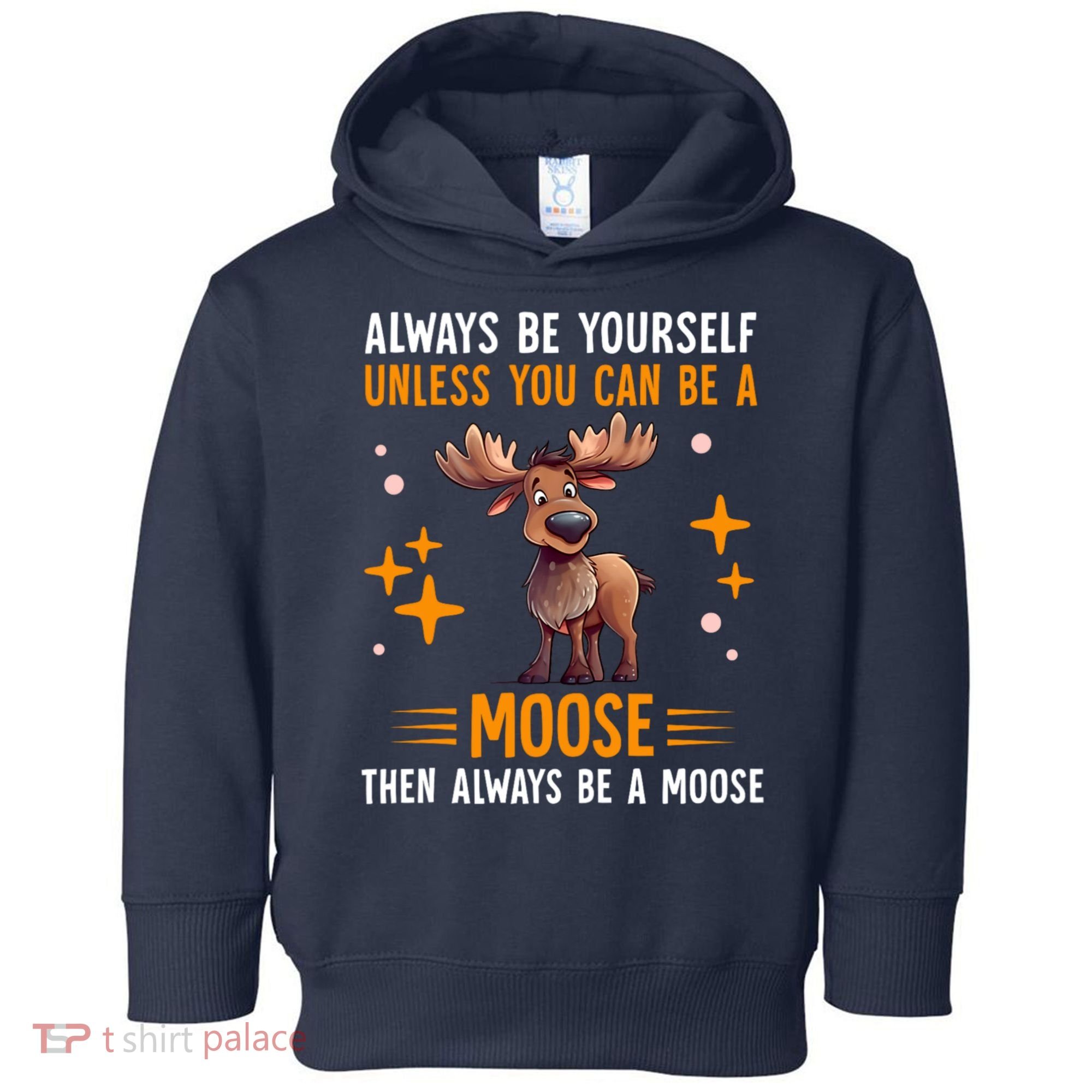 Always Be Yourself Unless You Can Be A Moose Toddler Hoodie