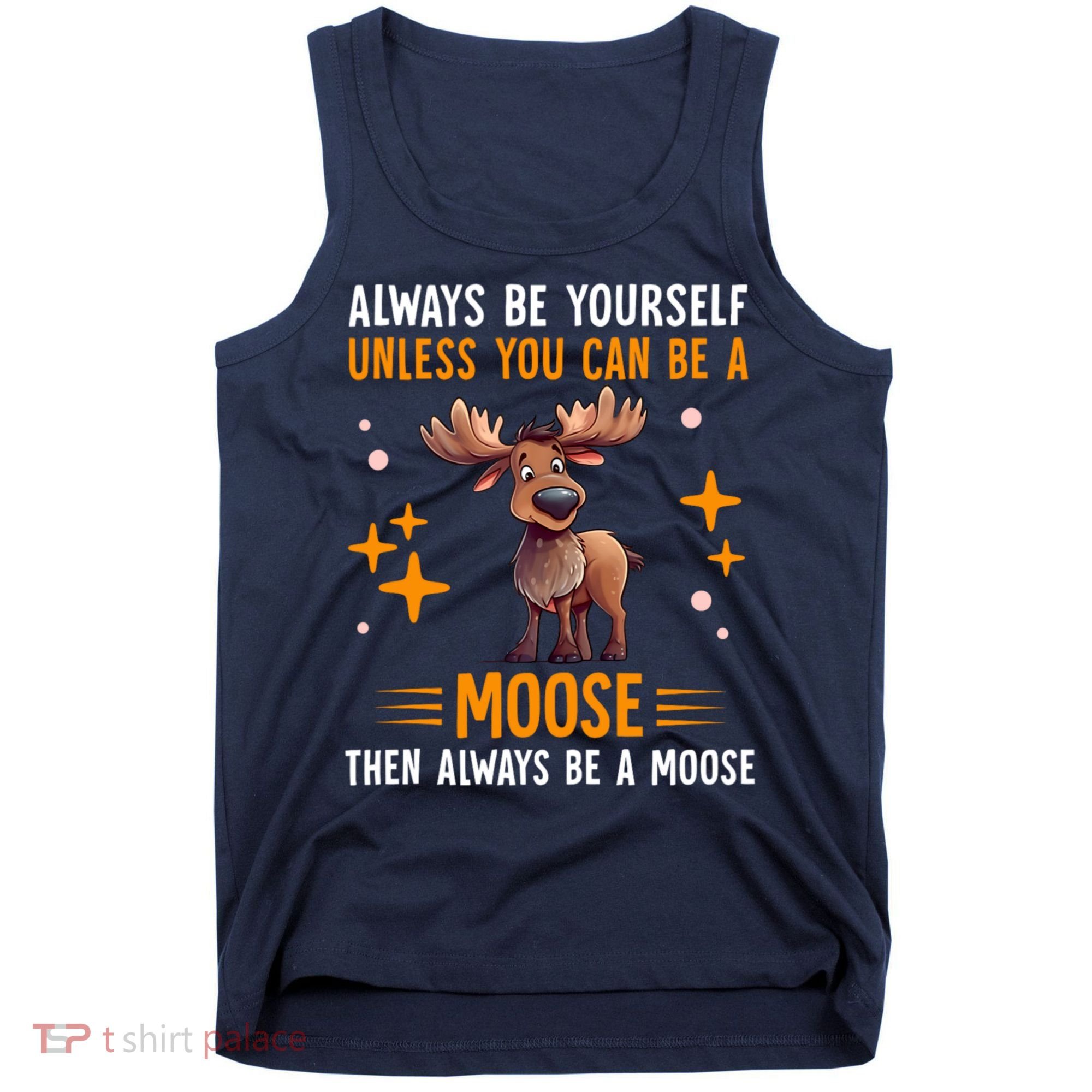 Always Be Yourself Unless You Can Be A Moose Tank Top