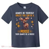 Always Be Yourself Unless You Can Be A Moose Toddler T-Shirt thumb 0