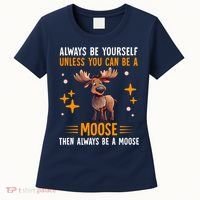 Always Be Yourself Unless You Can Be A Moose Women's T-Shirt thumb 0