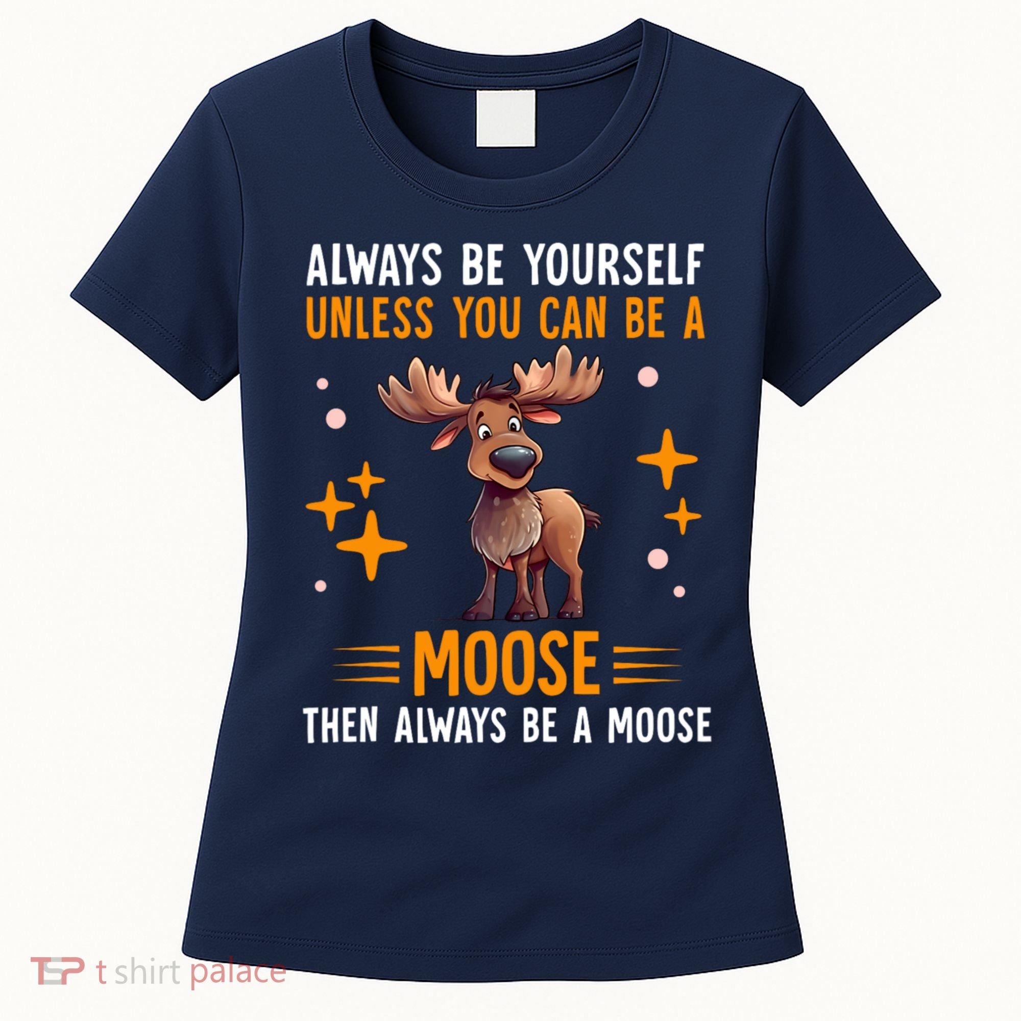 Always Be Yourself Unless You Can Be A Moose Women's T-Shirt