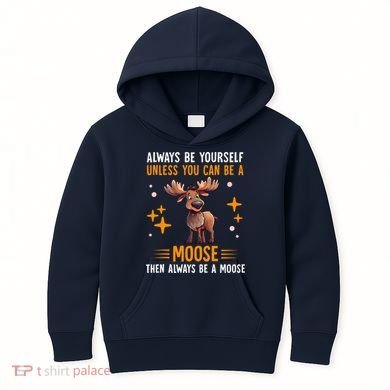 Always Be Yourself Unless You Can Be A Moose Kids Hoodie