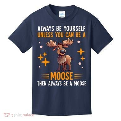 Always Be Yourself Unless You Can Be A Moose Kids T-Shirt